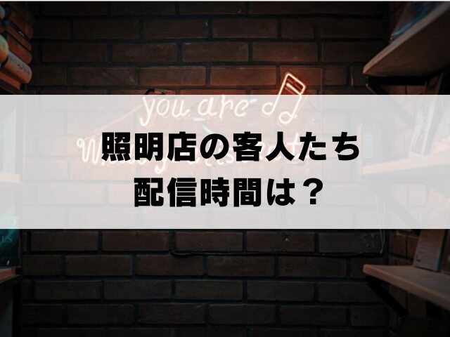 照明店の客人たち　配信時間