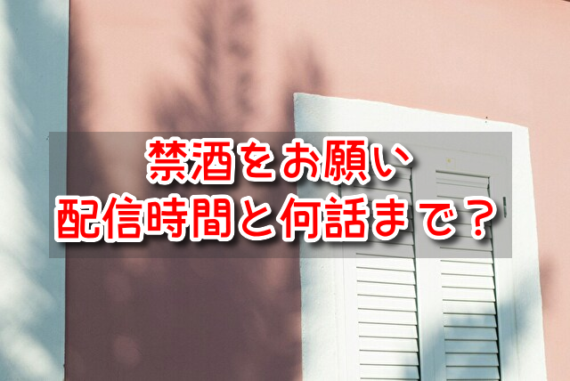 禁酒をお願い　配信時間