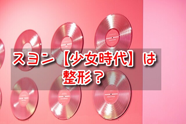 スヨン　少女時代　整形