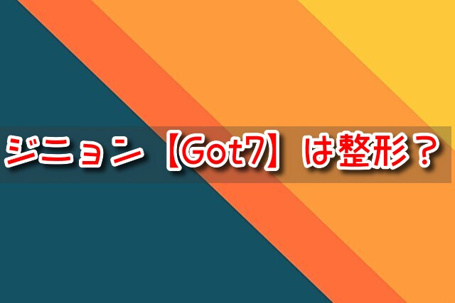 ジニョン　Got7　整形