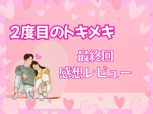 2度目のトキメキ あらすじ 最終回