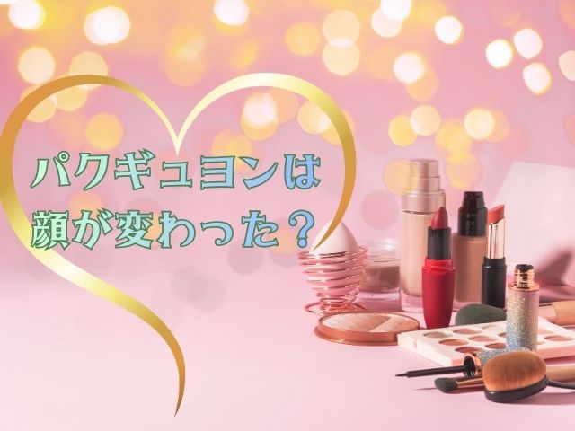 パクギュヨン　顔が変わった